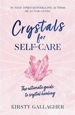 Crystals for Self-Care: The ultimate guide to crystal healing