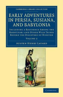 Early Adventures in Persia, Susiana, and Babylonia 2 Volume Set: Early Adventures in Persia, Susiana, and Babylonia: Including a Residence among the ... (Cambridge Library Collection - Archaeology)