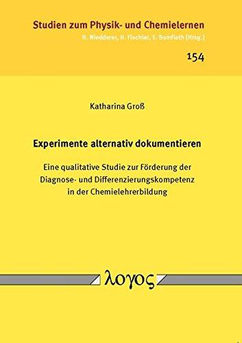 Experimente alternativ dokumentieren: Eine qualitative Studie zur Förderung der Diagnose- und Differenzierungskompetenz in der Chemielehrerbildung (Studien zum Physik- und Chemielernen, Band 154)