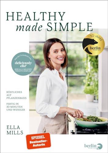 Deliciously Ella - Healthy Made Simple: Köstliches auf Pflanzenbasis – Fertig in 30 Minuten und weniger | 75 brandneue Rezepte