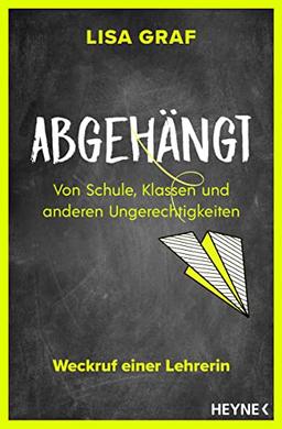 Abgehängt: Von Schule, Klassen und anderen Ungerechtigkeiten – Weckruf einer Lehrerin