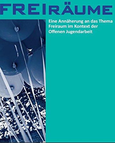 FREIräume: Eine Annäherung an das Thema Freiraum im Kontext der Offenen Jugendarbeit