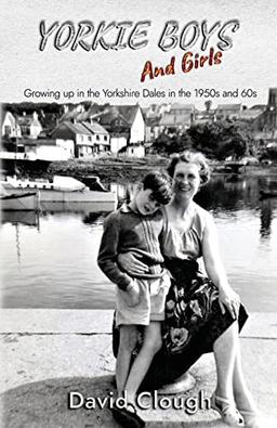 Yorkie Boys and Girls: Growing up in the Yorkshire Dales in the 1950s and 60s