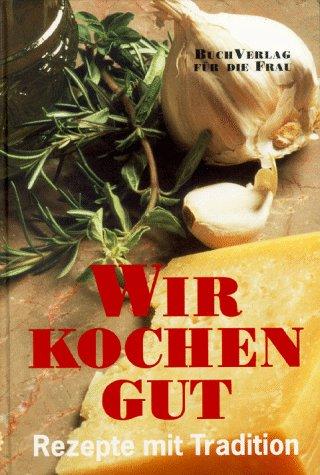 Wir kochen gut: Rezepte mit Tradition