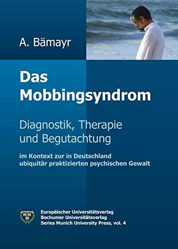 Das Mobbingsyndrom: Diagnostik, Therapie und Begutachtung im Kontext zur in Deutschland ubiquitär praktizierten psychischen Gewalt (Munich University Press)