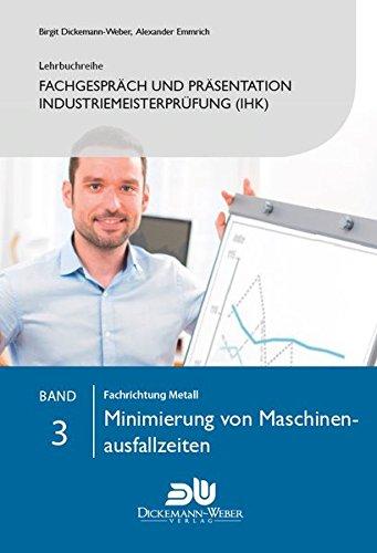 Lehrbuchreihe Fachgespräch und Präsentation Industriemeisterprüfung (IHK) Band 3 : Minimierung von Maschinenausfallzeiten: Vorbereitung auf die ... der handlungsspezifischen Qualifikation