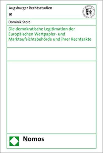 Die demokratische Legitimation der Europäischen Wertpapier- und Marktaufsichtsbehörde und ihrer Rechtsakte (Augsburger Rechtsstudien)