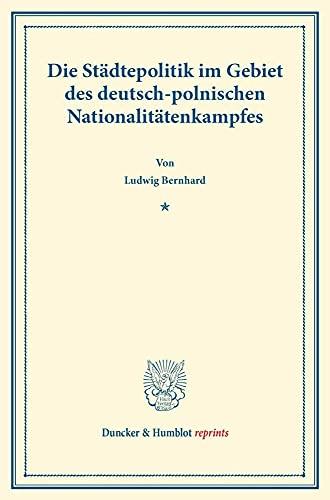 Die Städtepolitik im Gebiet des deutsch-polnischen Nationalitätenkampfes.: (Sonderabdruck aus: "Preußische Städte im Gebiete des polnischen ... Band 119-I). (Duncker & Humblot reprints)