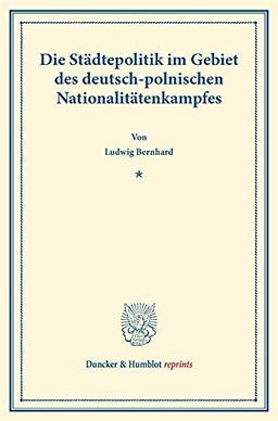 Die Städtepolitik im Gebiet des deutsch-polnischen Nationalitätenkampfes.: (Sonderabdruck aus: "Preußische Städte im Gebiete des polnischen ... Band 119-I). (Duncker & Humblot reprints)