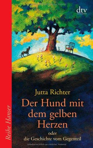 Der Hund mit dem gelben Herzen: oder die Geschichte vom Gegenteil