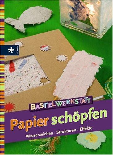 Bastelwerkstatt Papier schöpfen. Wasserzeichen, Strukturen, Effekte