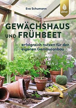 Gewächshaus und Frühbeet: Erfolgreich nutzen für den eigenen Gemüseanbau