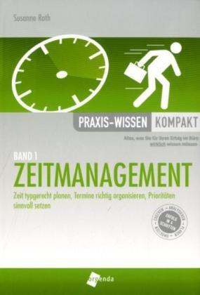 Zeitmanagement: Zeit typgerecht planen, Termine richtig organisieren, Prioritäten sinnvoll setzen