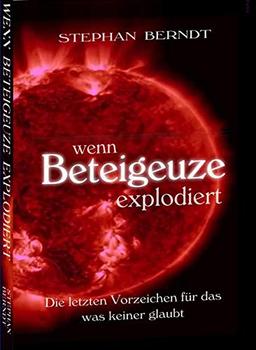 Wenn Beteigeuze explodiert: Die letzten Vorzeichen für das, was keiner glaubt