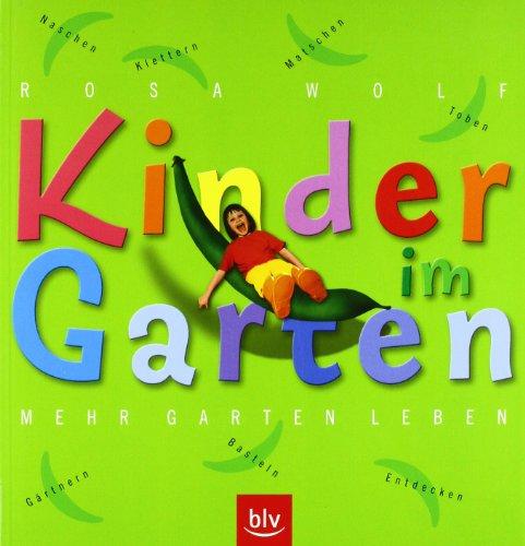 Kinder im Garten. Mehr Garten leben: Klettern, Toben, Matschen, Naschen, Gärtnern, Basteln, Entdecken