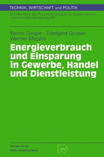 Energieverbrauch und Einsparung in Gewerbe, Handel und Dienstleistung (Technik, Wirtschaft und Politik. Schriftenreihe des Fraunhofer-Instituts für Systemtechnik und Innovationsforschung (ISI) Bd. 36)