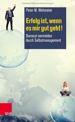 Erfolg ist, wenn es mir gut geht! Burnout durch Selbstmanagement vermeiden: Burnout vermeiden durch Selbstmanagement