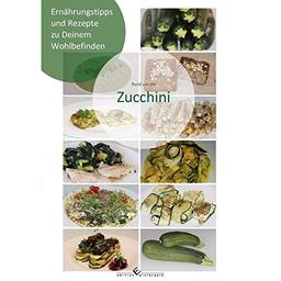 Rund um die Zucchini: Ernährungstipps und Rezepte zu deinem Wohlbefinden