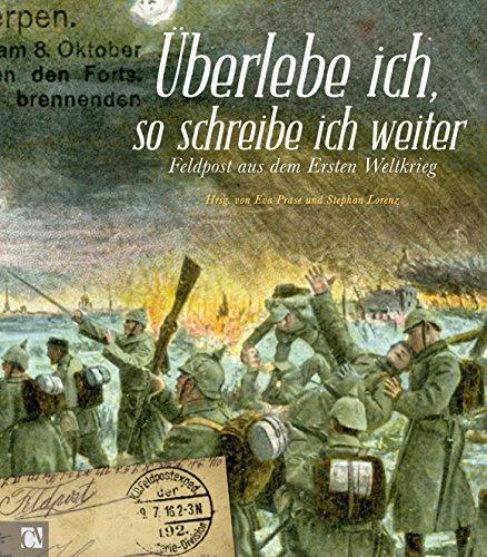 Überlebe ich, so schreibe ich weiter: Feldpost aus dem Ersten Weltkrieg