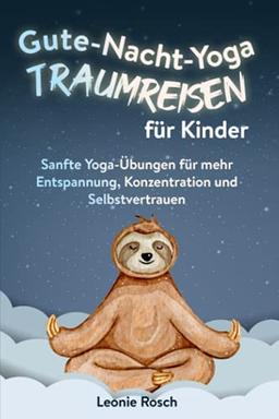 Gute-Nacht-Yoga Traumreisen für Kinder: Sanfte Yoga-Übungen für mehr Entspannung, Konzentration und Selbstvertrauen