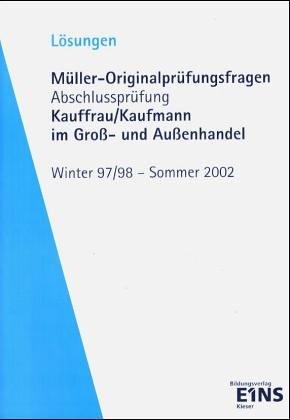 Müller Originalprüfungsfragen Kauffrau /Kaufmann im Gross- und Aussenhandel. Prüfungen Winter 1997/1998 - Sommer 2004, Baden-Württemberg. Aufgabenband: Lösungen