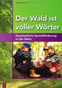 Der Wald ist voller Wörter: Ganzheitliche Sprachförderung in der Natur