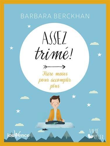 Assez trimé ! : faire moins pour accomplir plus