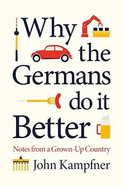 Why The Germans Do It Better: Lessons from a Grown-up Country