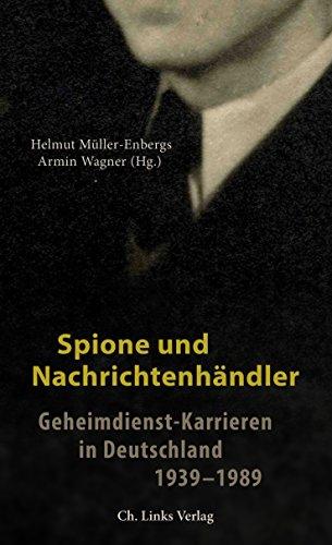 Spione und Nachrichtenhändler: Geheimdienst-Karrieren in Deutschland 1939-1989