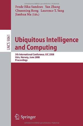 Ubiquitous Intelligence and Computing: 5th International Conference, UIC 2008, Oslo, Norway, June 23-25, 2008 Proceedings (Lecture Notes in Computer ... Applications, incl. Internet/Web, and HCI)