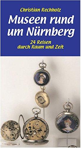 Museen rund um Nürnberg: 24 Reisen durch Raum und Zeit