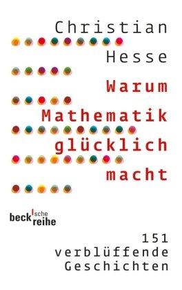 Warum Mathematik glücklich macht - 151 verblüffende Geschichten