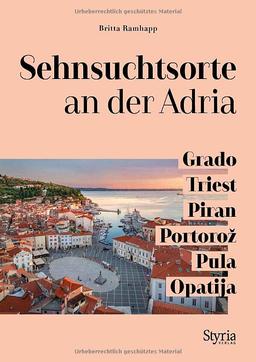 Sehnsuchtsorte an der Adria: Grado – Triest – Piran – Portorož – Pula – Opatija