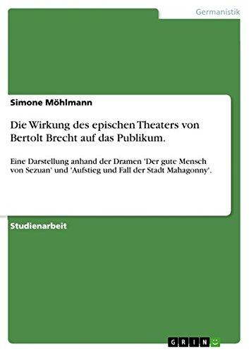 Die Wirkung des epischen Theaters von  Bertolt Brecht auf das Publikum.: Eine Darstellung anhand der Dramen 'Der gute Mensch von Sezuan' und 'Aufstieg und Fall der Stadt Mahagonny'.