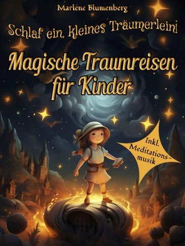 Schlaf ein, kleines Träumerlein! Magische Traumreisen für Kinder: Traumreisen & Fantasiereisen für wunderbare und hochsensible Kinder für achtsames Einschlafen und magisches Träumen