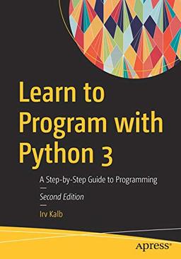 Learn to Program with Python 3: A Step-by-Step Guide to Programming