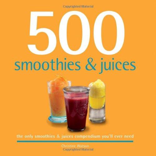 500 Smoothies & Juices: The Only Smoothie & Juices Compendium You'll Ever Need (500 Cooking (Sellers))