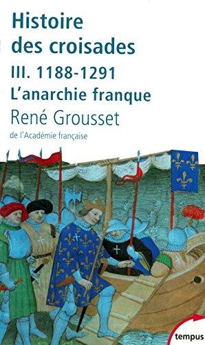 Histoire des croisades et du royaume franc de Jérusalem. Vol. 3. 1188-1291 : l'anarchie franque