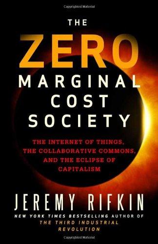 The Zero Marginal Cost Society: The Internet of Things, the Collaborative Commons, and the Eclipse of Capitalism