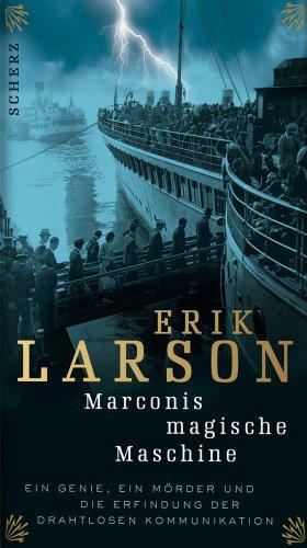 Marconis magische Maschine: Ein Genie, ein Mörder und die Erfindung der drahtlosen Kommunikation