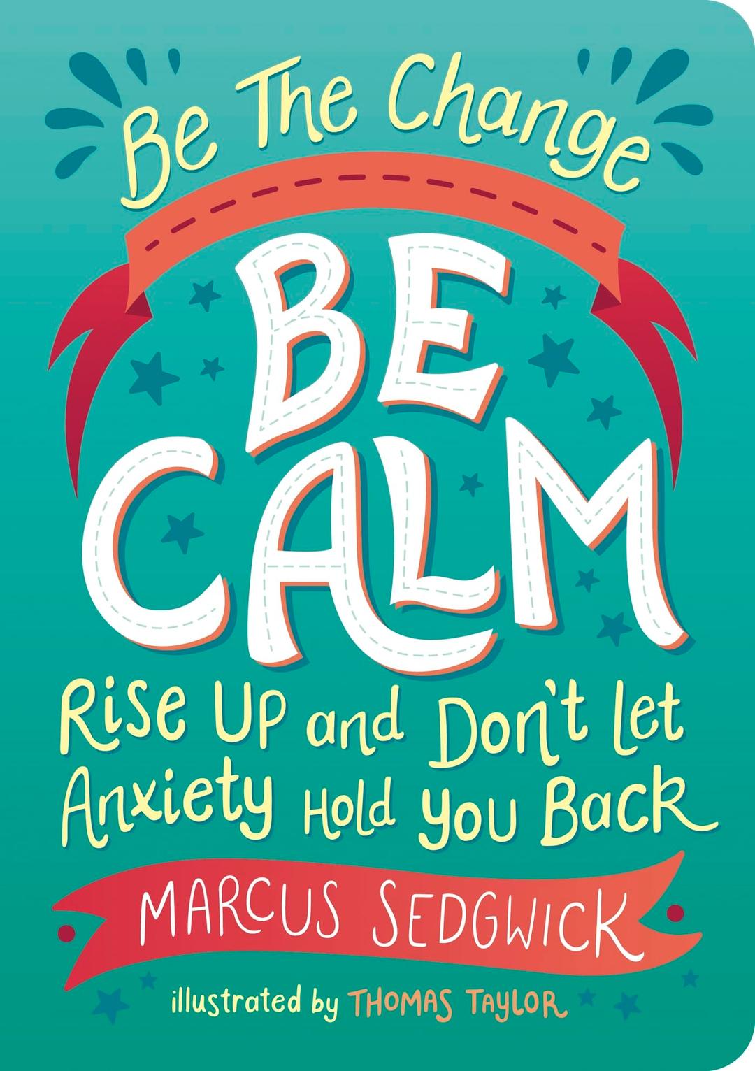 Be the Change - Be Calm: Rise Up and Don't Let Anxiety Hold You Back