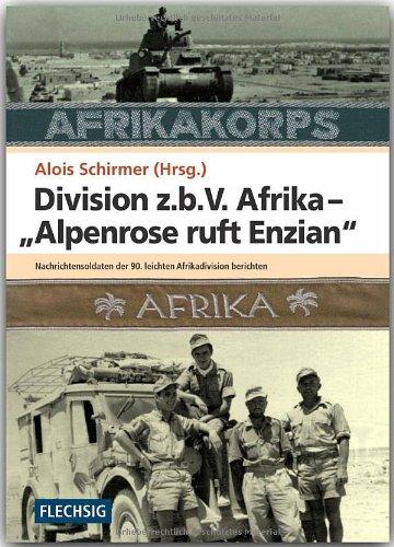 Division z.b.V. Afrika - Alpenrose ruft Enzian: Nachrichtensoldaten der 90. leichten Afrika-Division berichten mit 319 zum größten Teil unveröffentlichten Bildern