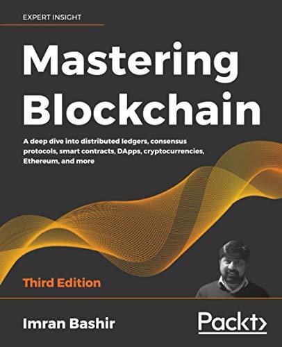 Mastering Blockchain: A deep dive into distributed ledgers, consensus protocols, smart contracts, DApps, cryptocurrencies, Ethereum, and more, 3rd Edition