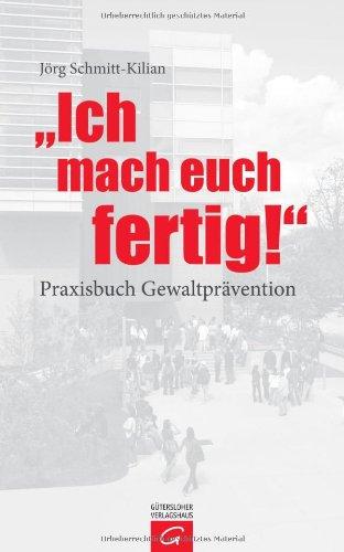 Ich mach euch fertig!: Praxisbuch Gewaltprävention