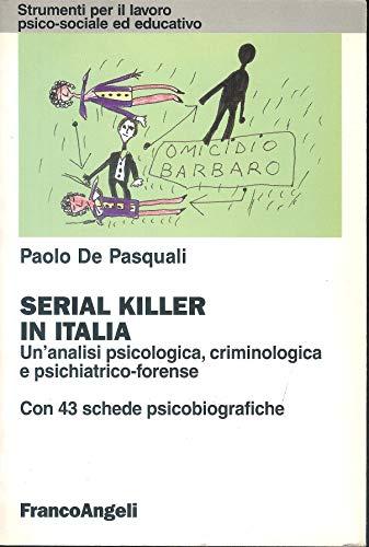 Serial killer in Italia. Un'analisi psicologica, criminologica e psichiatrico-forense. Con 43 schede psicobiografiche (Strumenti per il lavoro psico-sociale ed educativo)