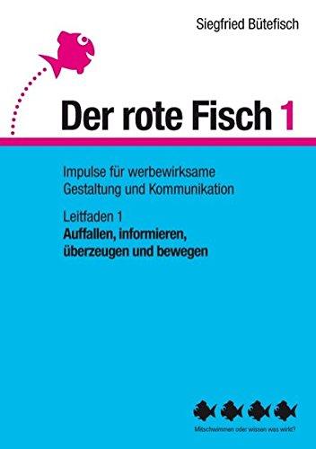 Auffallen, informieren, überzeugen und bewegen: Der rote Fisch 1 - Impulse für werbewirksame Gestaltung und Kommunikation - Leitfaden 1