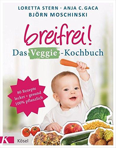 Breifrei! Das Veggie-Kochbuch: 80 einfache Rezepte für Babys und die ganze Familie