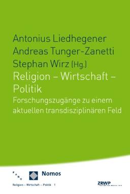 Religion - Wirtschaft - Politik: Forschungszugänge zu einem aktuellen transdisziplinären Feld