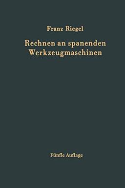 Rechnen an spanenden Werkzeugmaschinen: Ein Lehr- und Handbuch zum Gebrauch in Werkstatt, Büro und Schule