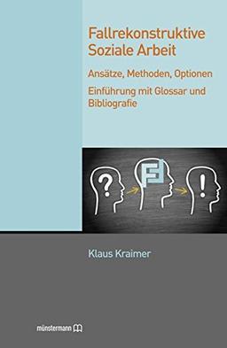 Fallrekonstruktive Soziale Arbeit: Ansätze, Methoden, Optionen. Einführung mit Glossar und Bibliografie